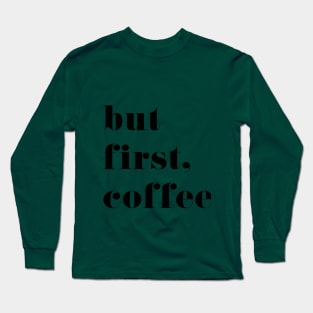 But First Coffee Long Sleeve T-Shirt